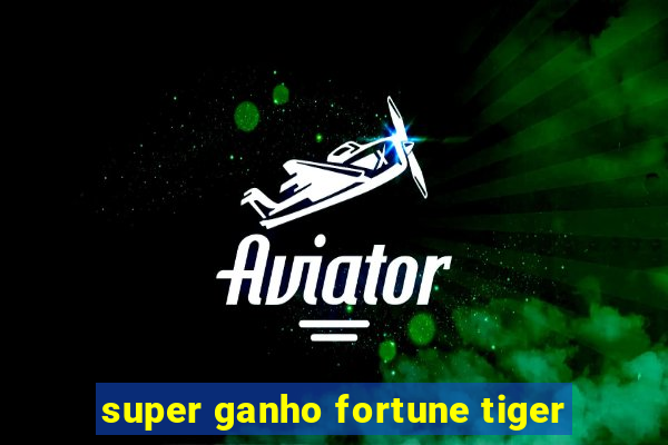 super ganho fortune tiger